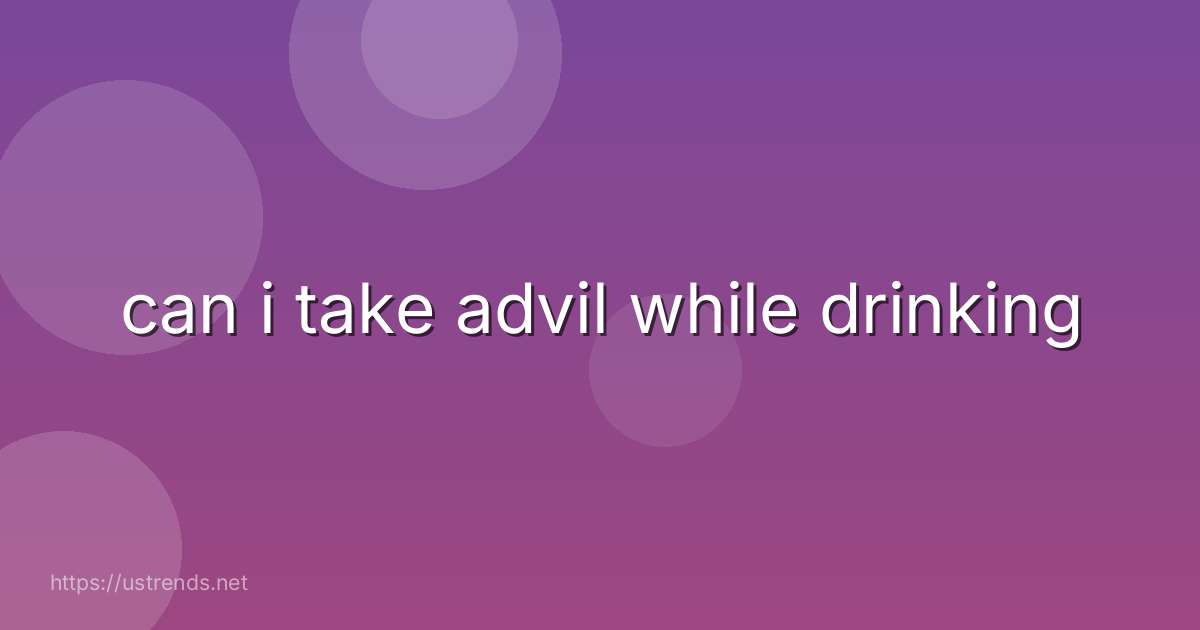 can i take advil while drinking