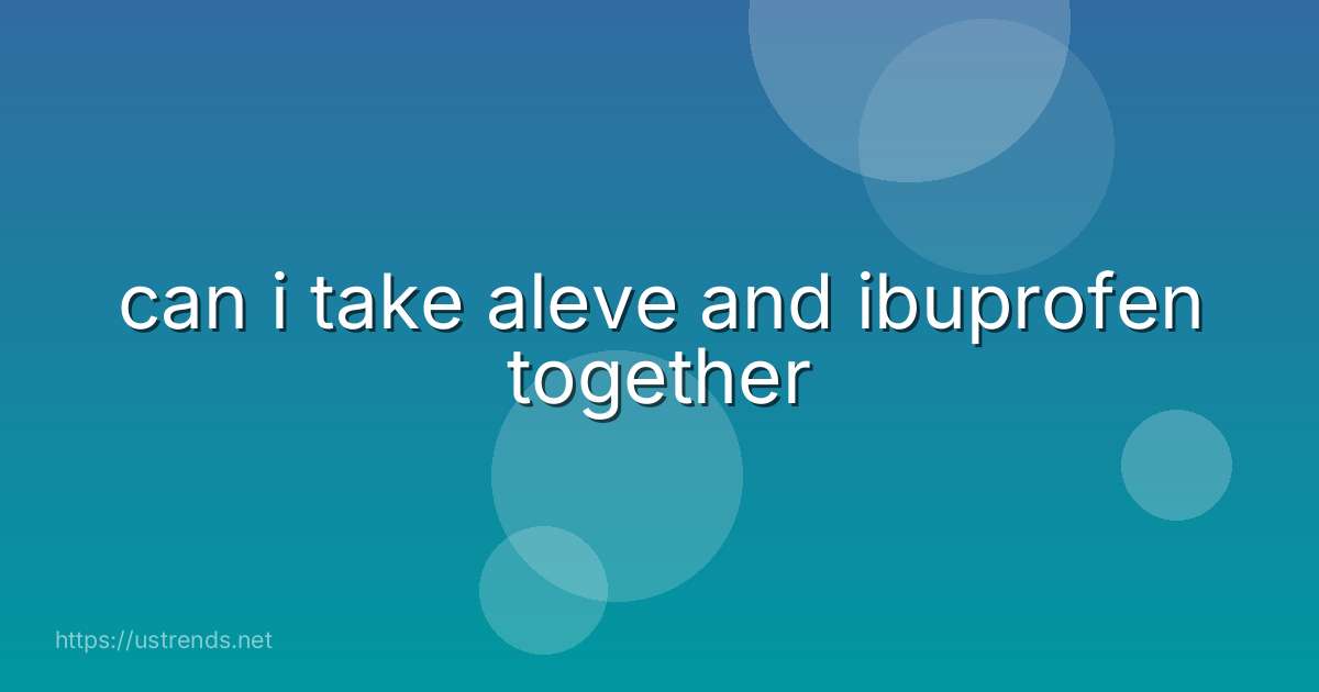 can i take aleve and ibuprofen together