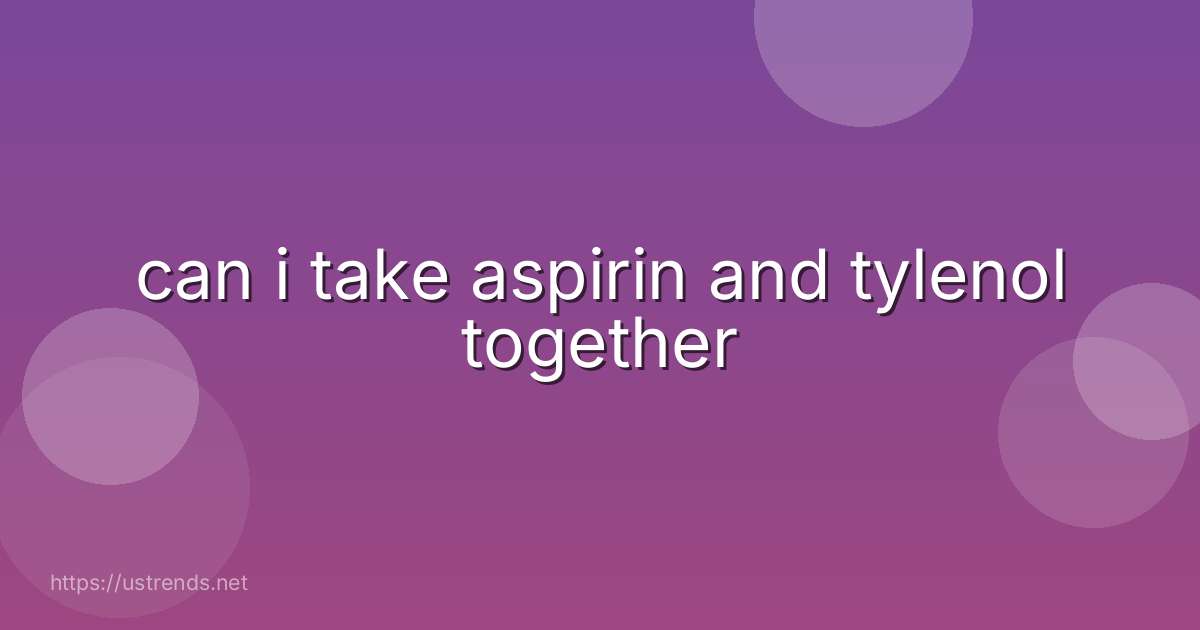 can i take aspirin and tylenol together