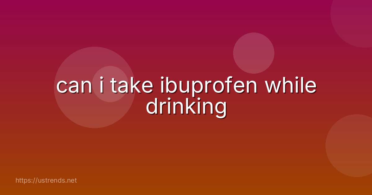 can i take ibuprofen while drinking