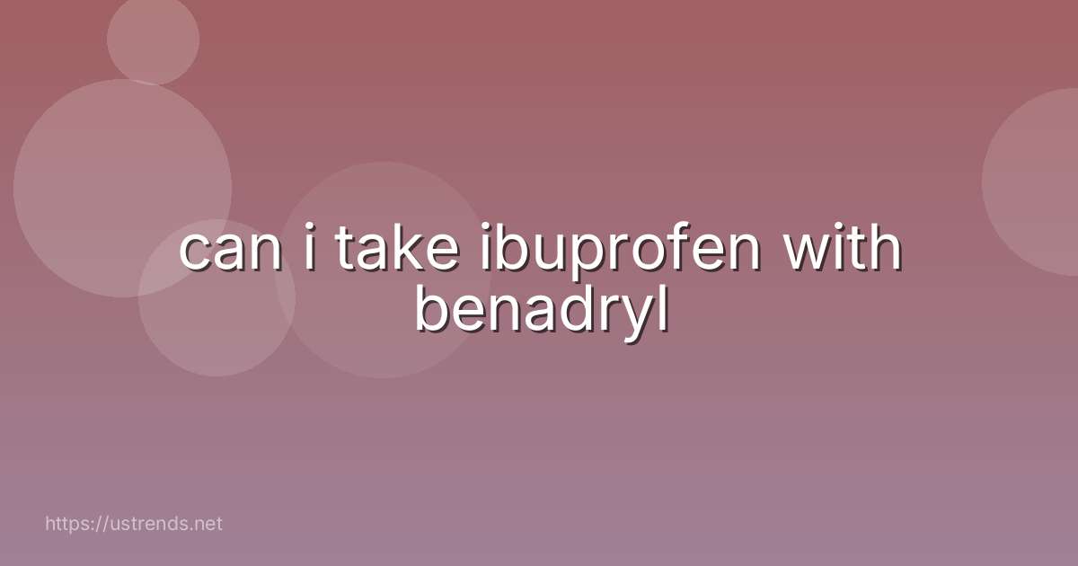 can i take ibuprofen with benadryl