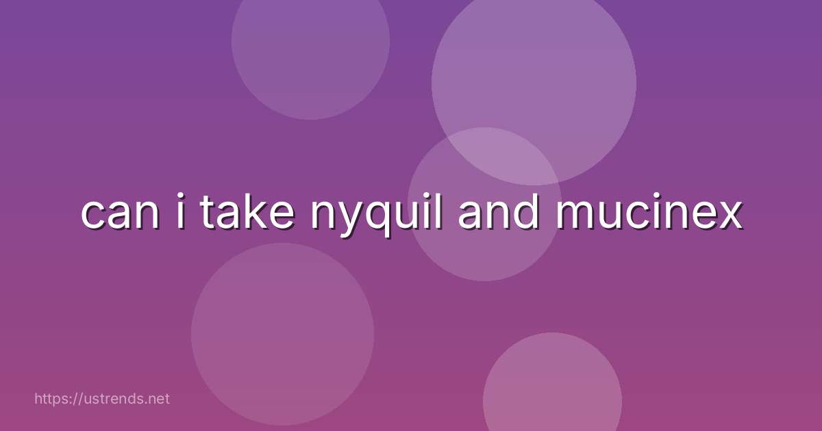 can i take nyquil and mucinex