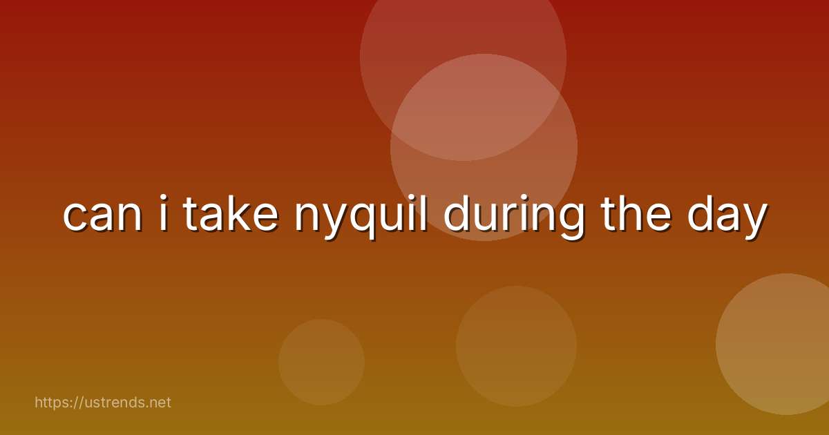 can i take nyquil during the day
