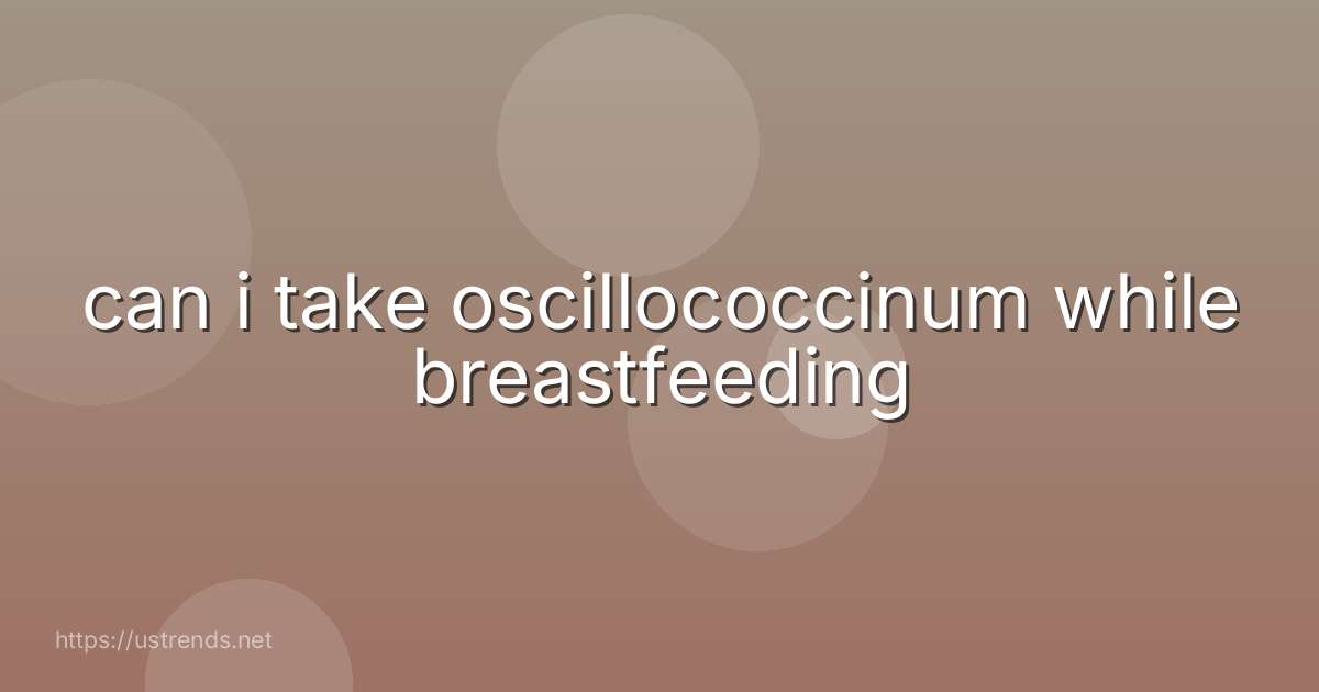 can i take oscillococcinum while breastfeeding