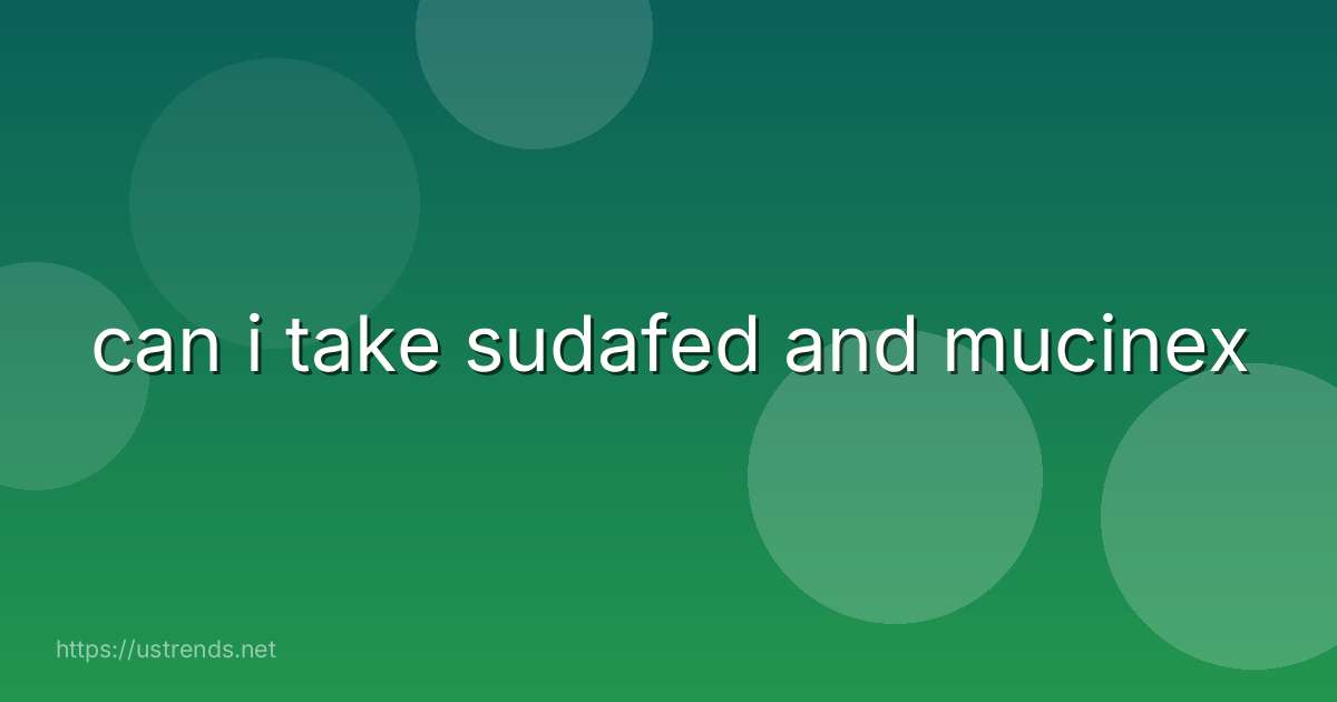 can i take sudafed and mucinex