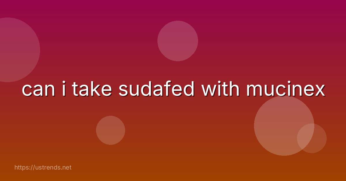 can i take sudafed with mucinex