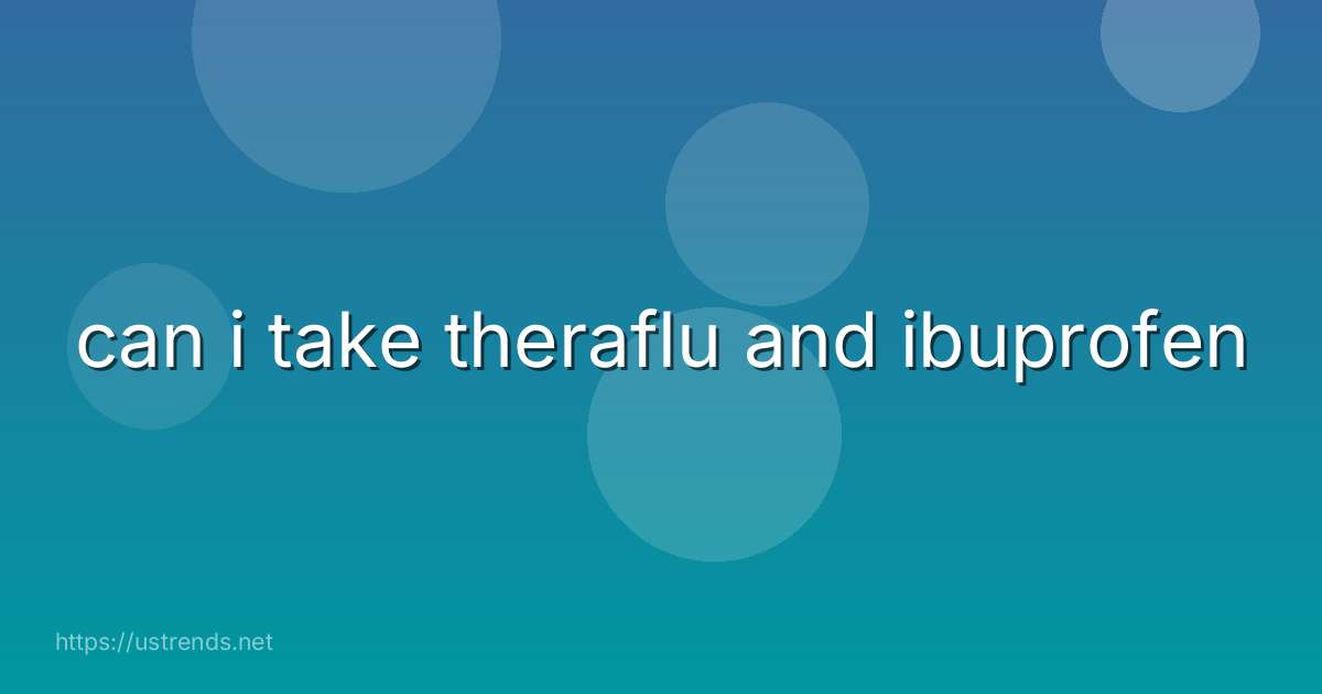 can i take theraflu and ibuprofen