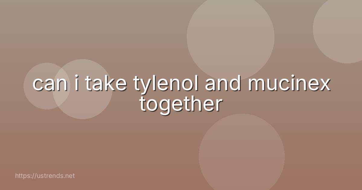 can i take tylenol and mucinex together