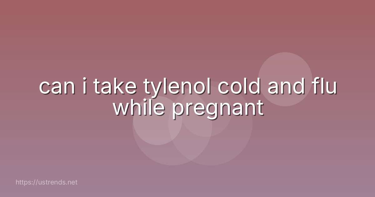 can i take tylenol cold and flu while pregnant