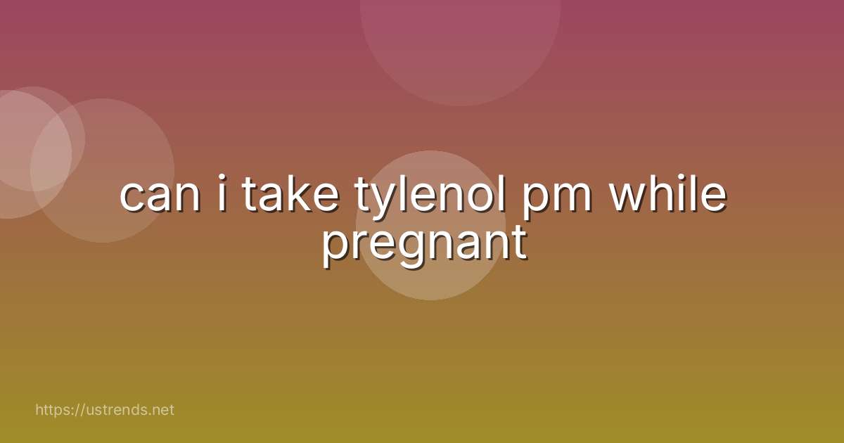 can i take tylenol pm while pregnant