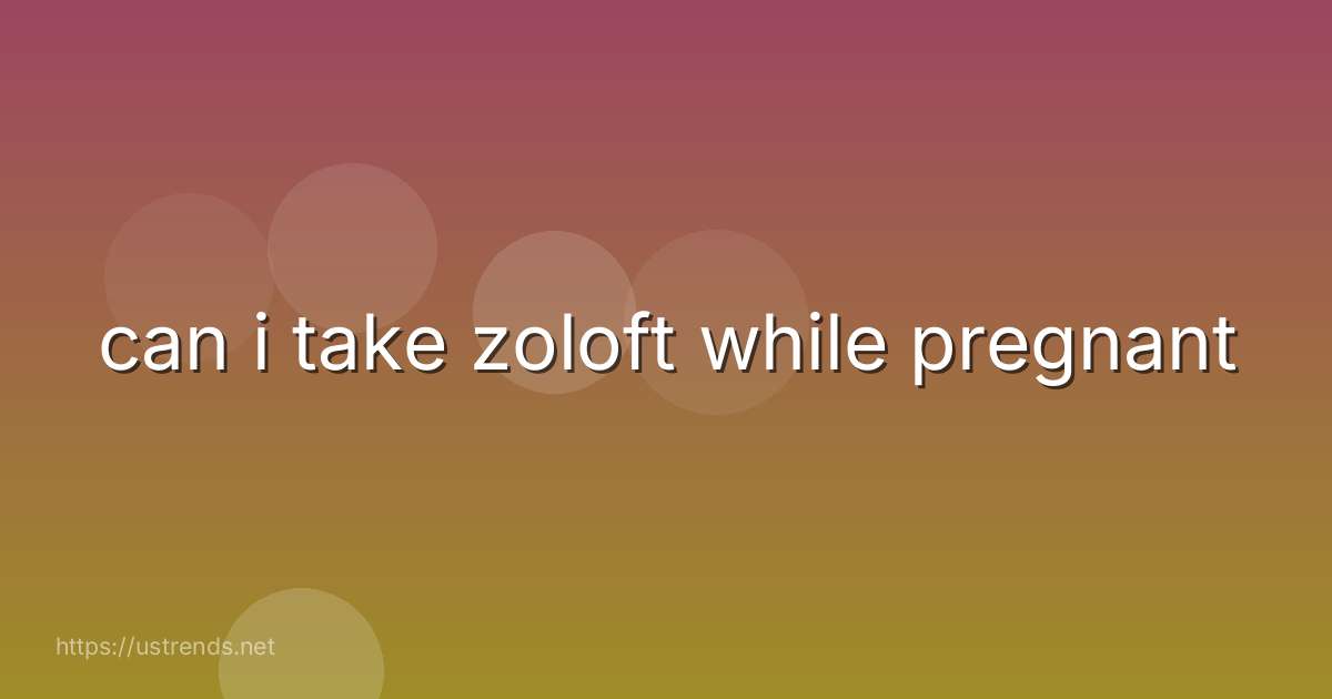 can i take zoloft while pregnant
