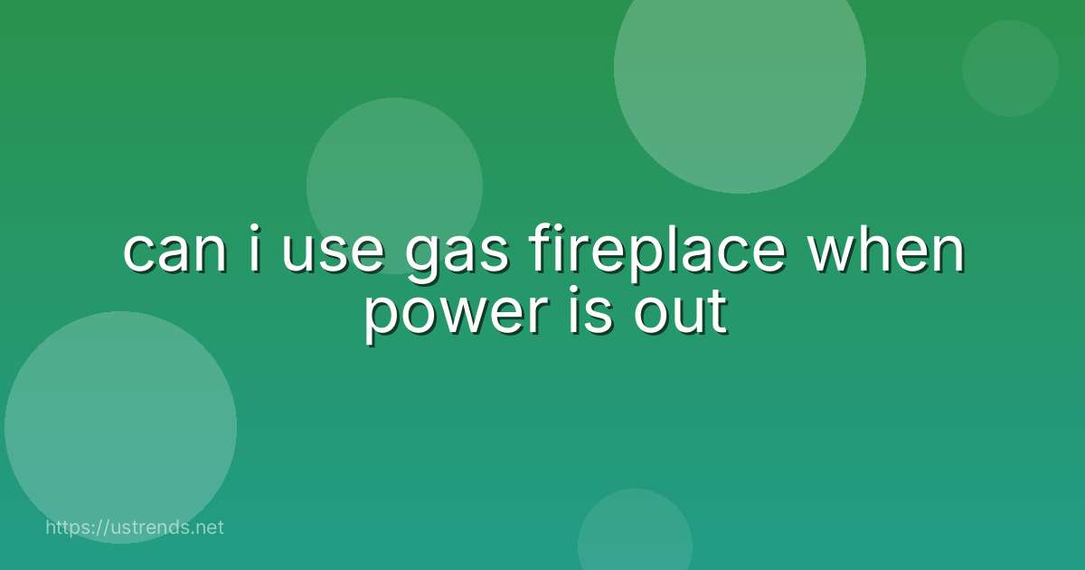 can i use gas fireplace when power is out