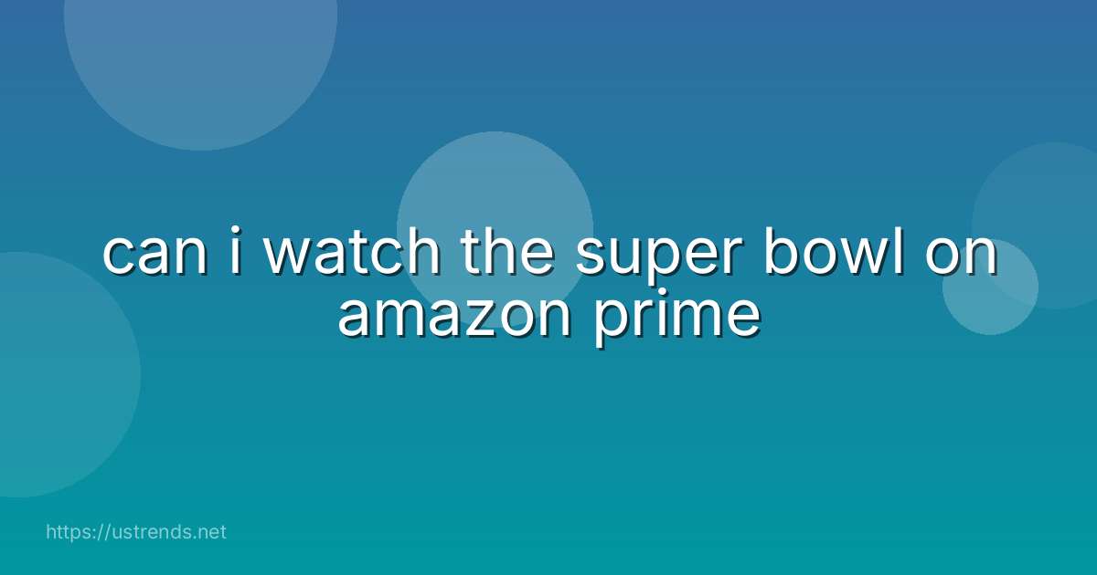 can i watch the super bowl on amazon prime