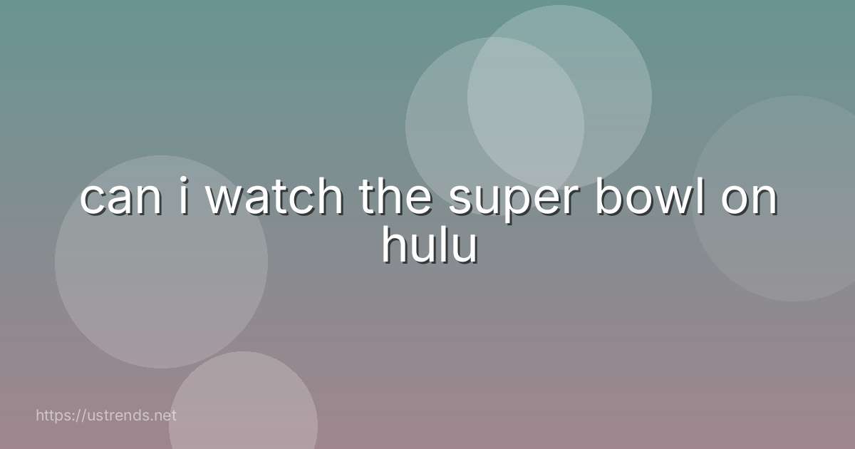 can i watch the super bowl on hulu
