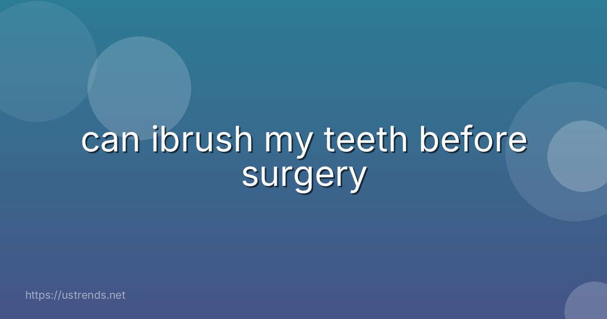 can ibrush my teeth before surgery