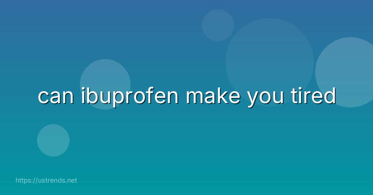 can ibuprofen make you tired