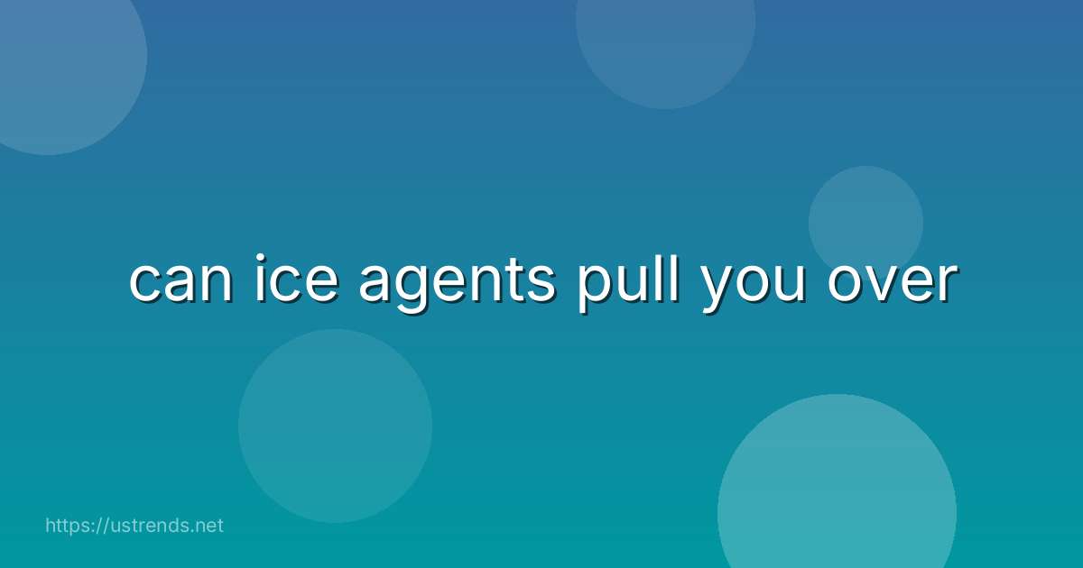 can ice agents pull you over