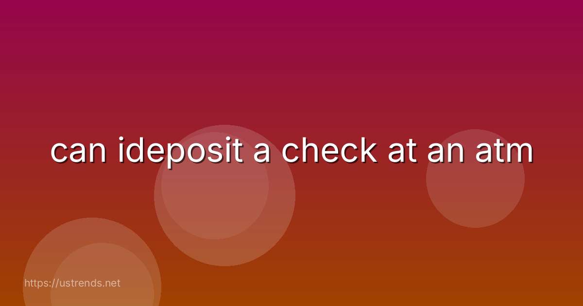 can ideposit a check at an atm