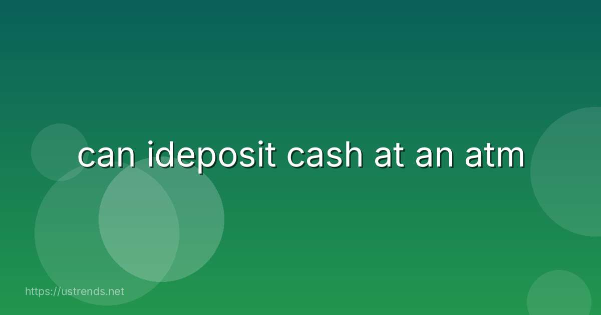 can ideposit cash at an atm