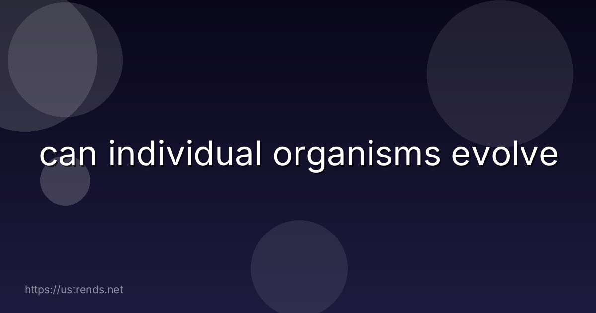 can individual organisms evolve