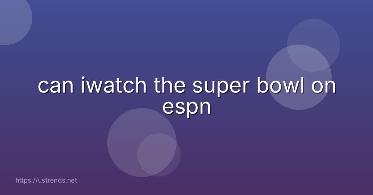 can iwatch the super bowl on espn