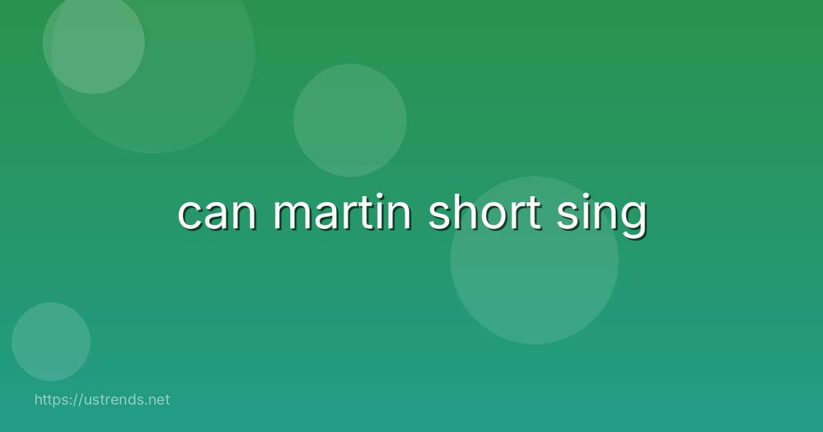 can martin short sing