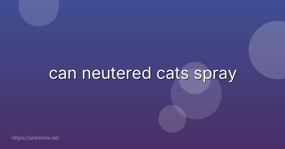 can neutered cats spray