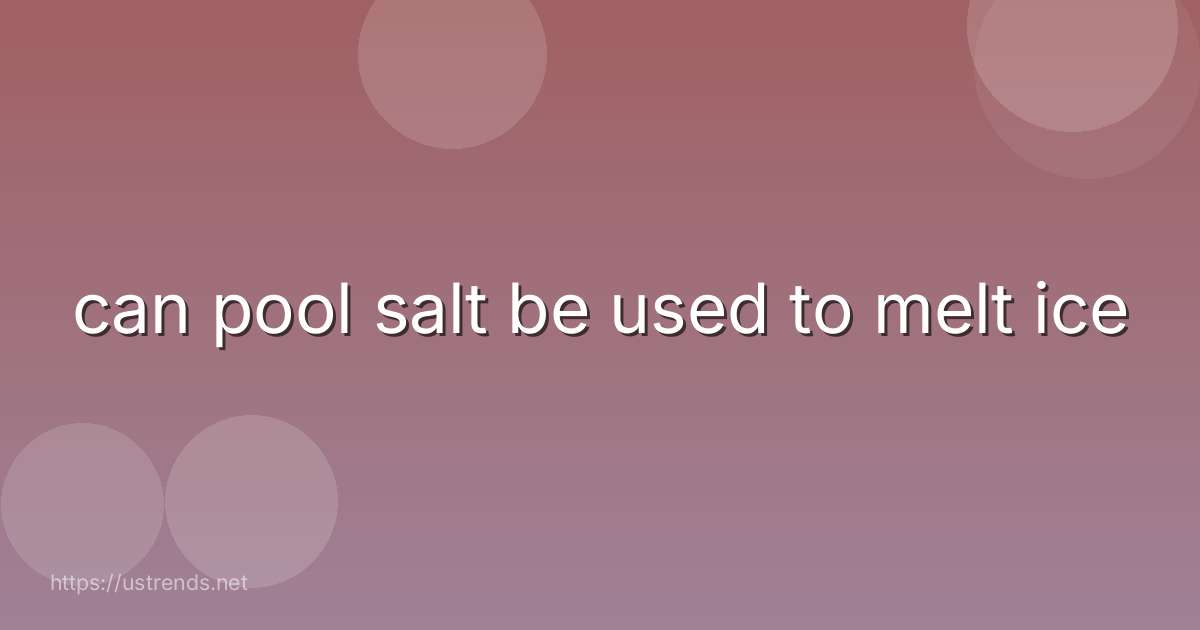 can pool salt be used to melt ice