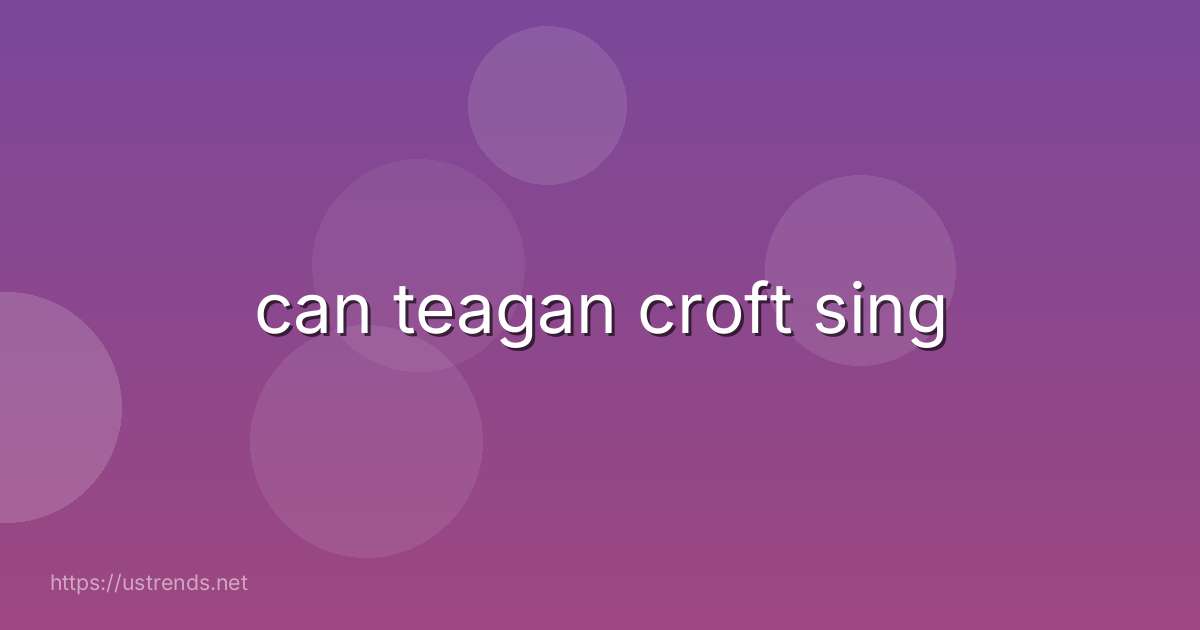can teagan croft sing