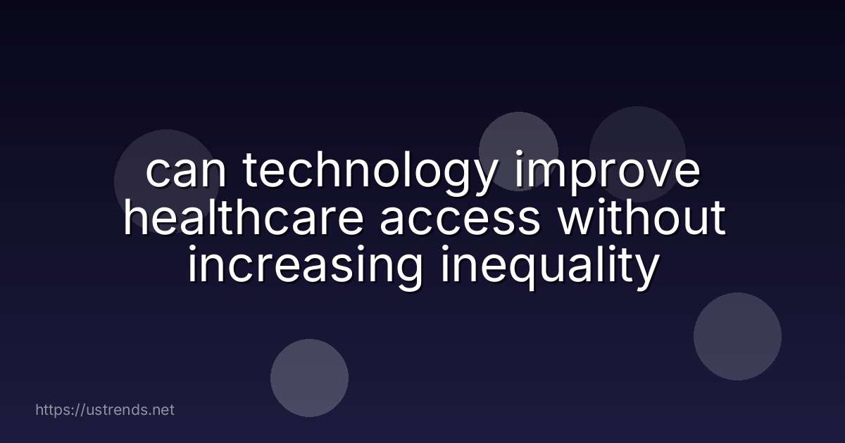 can technology improve healthcare access without increasing inequality