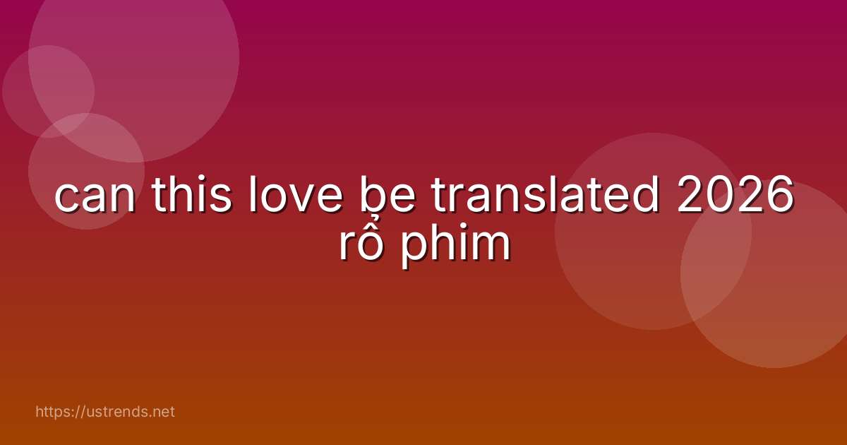 can this love be translated 2026 rổ phim
