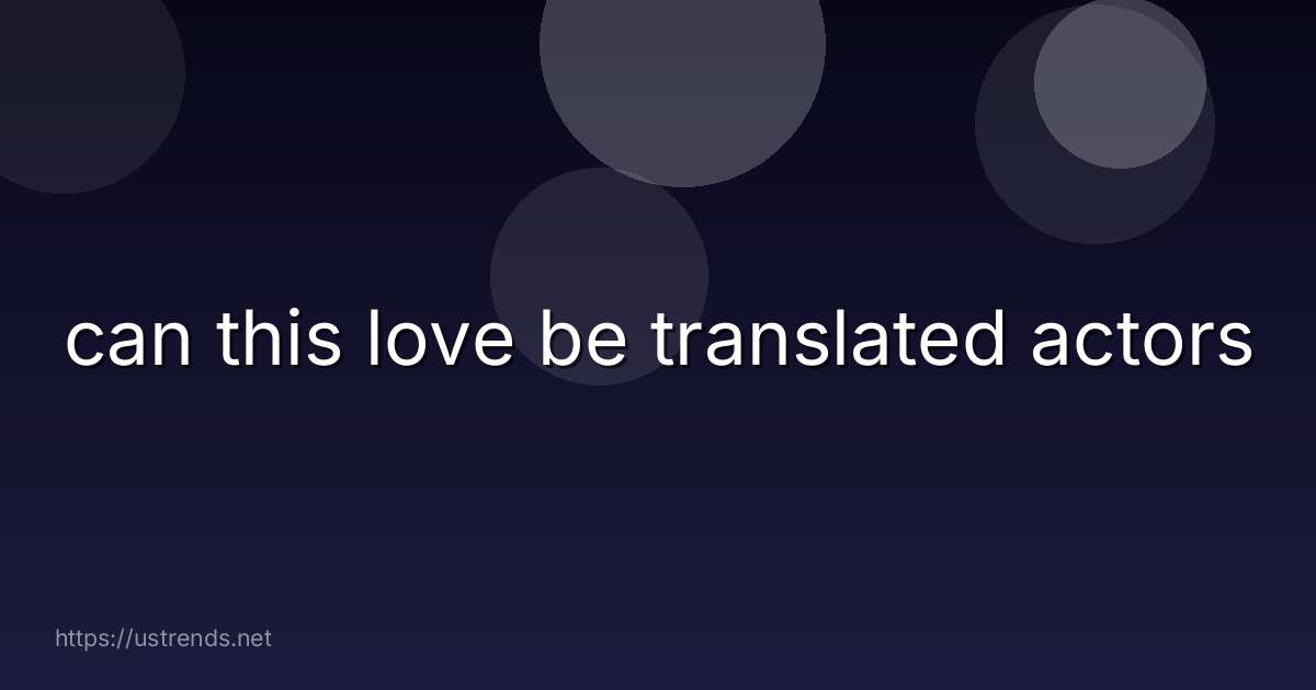 can this love be translated actors
