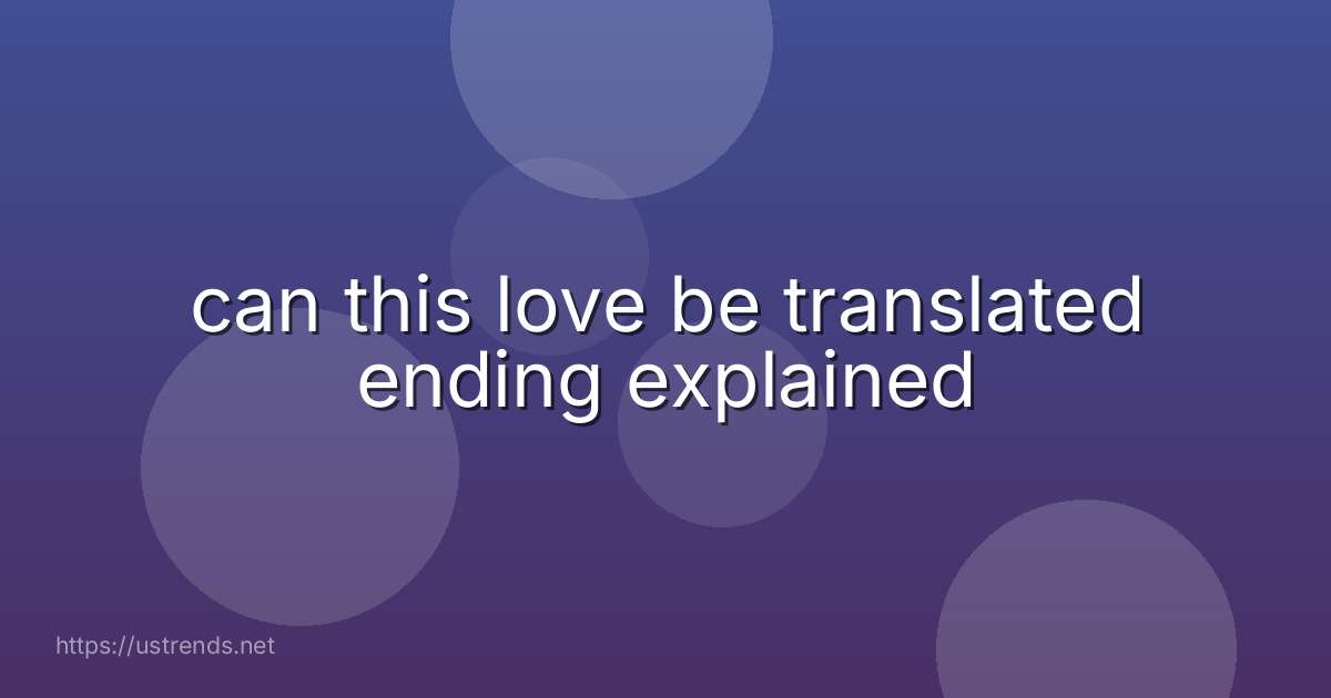 can this love be translated ending explained