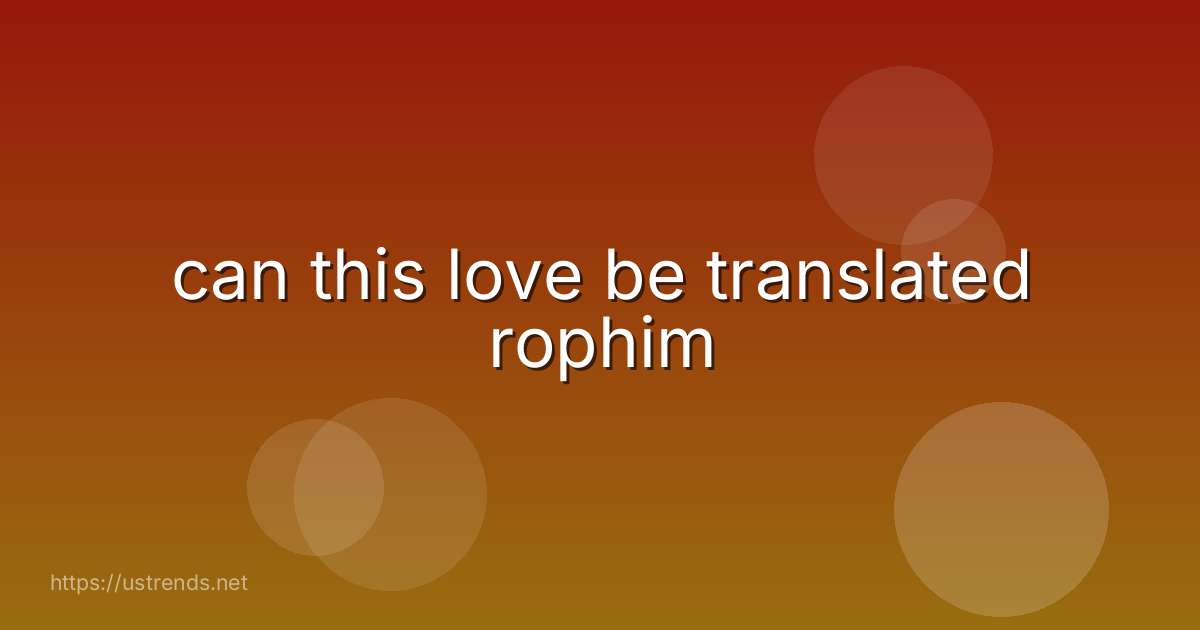 can this love be translated rophim
