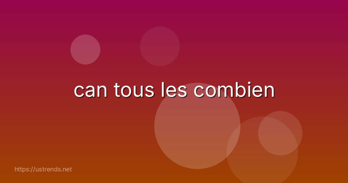 can tous les combien