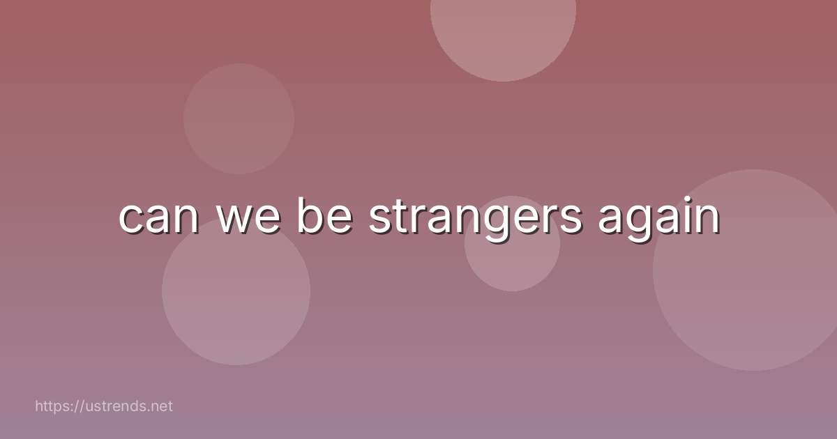 can we be strangers again