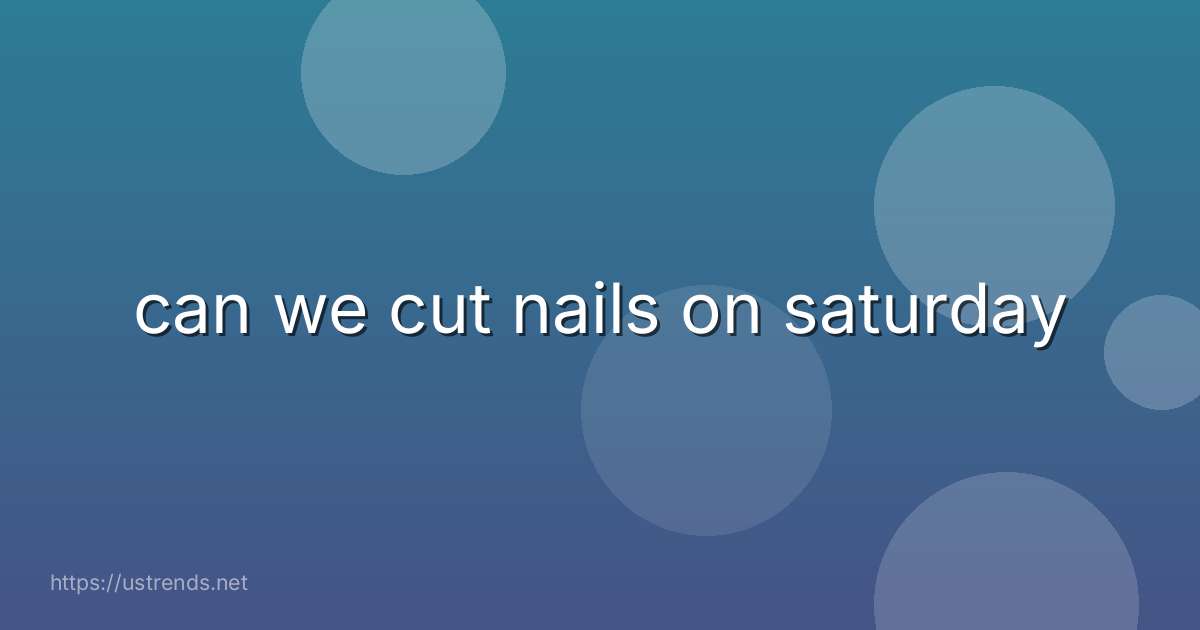 can we cut nails on saturday