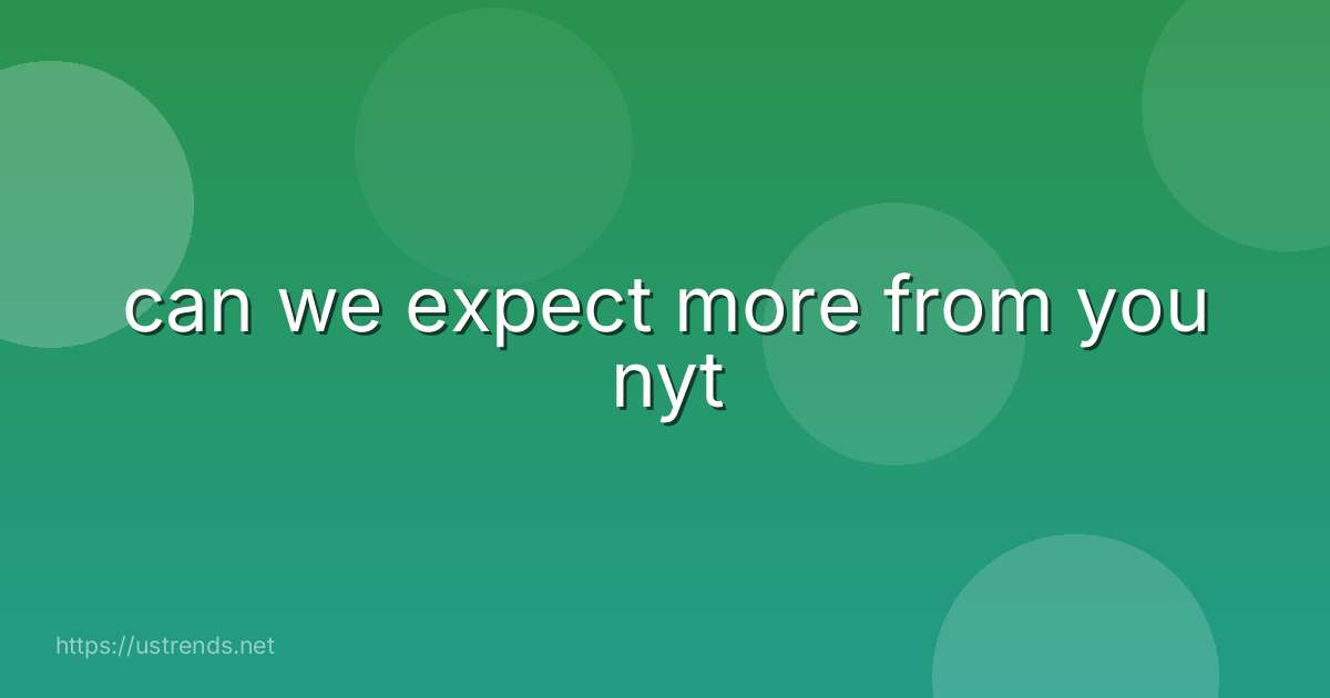 can we expect more from you nyt