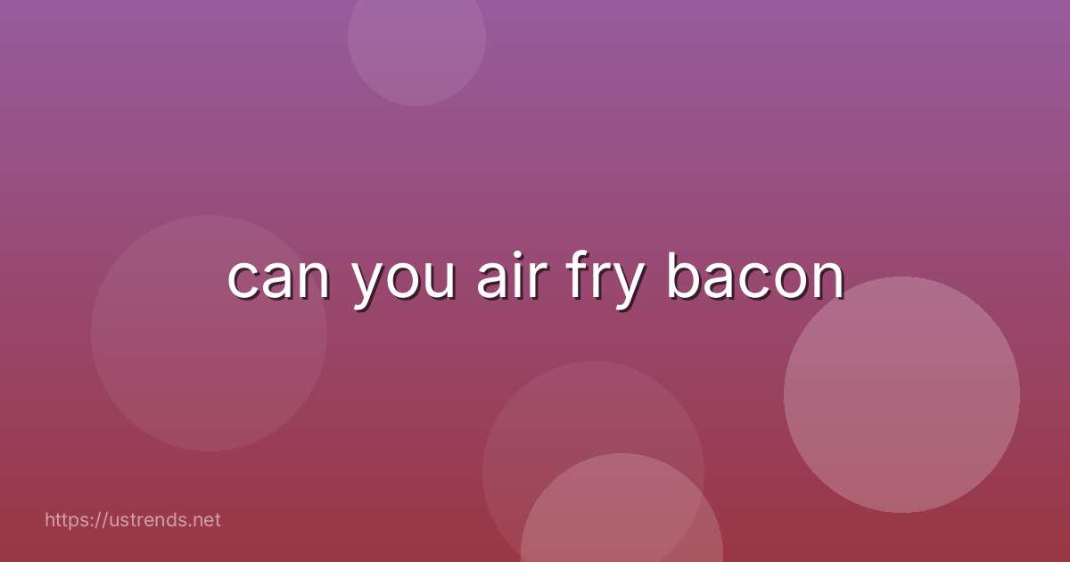 can you air fry bacon