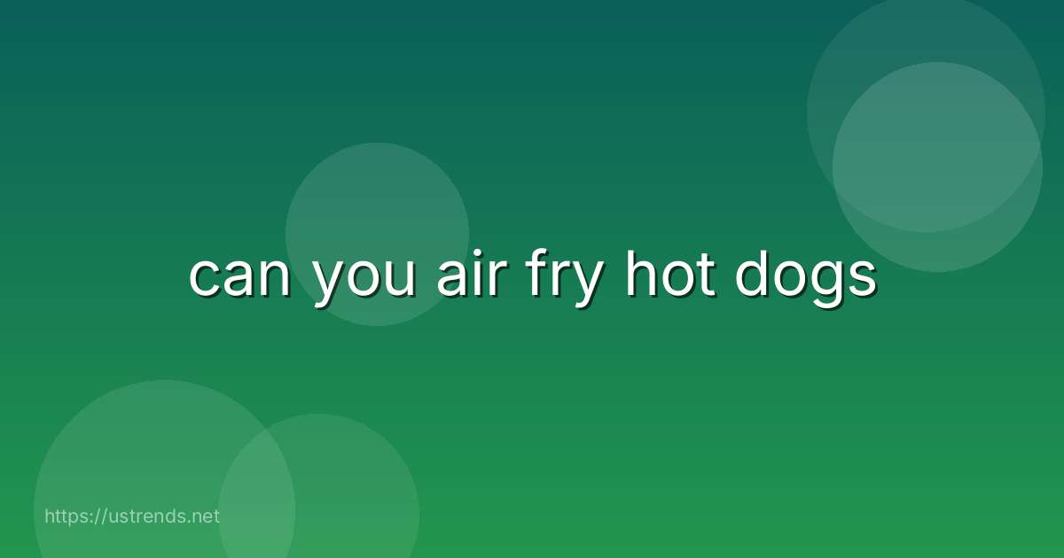 can you air fry hot dogs