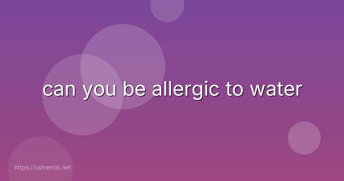 can you be allergic to water