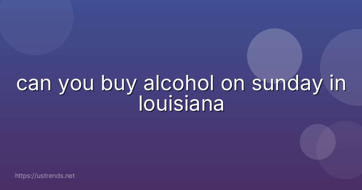 can you buy alcohol on sunday in louisiana