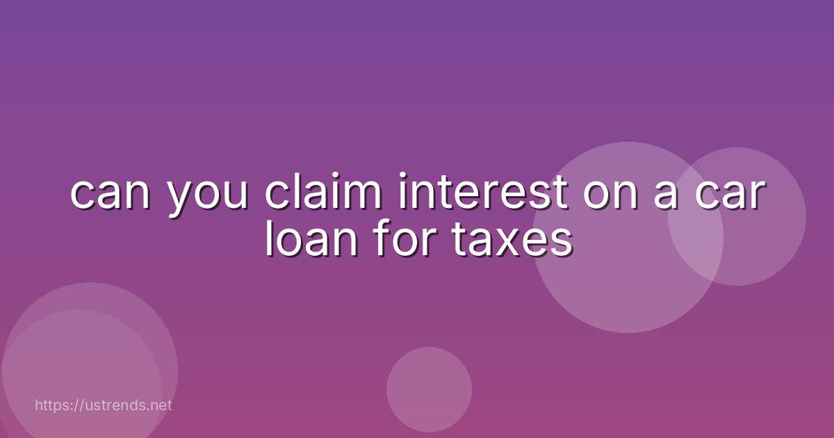 can you claim interest on a car loan for taxes