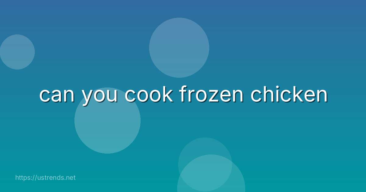 can you cook frozen chicken
