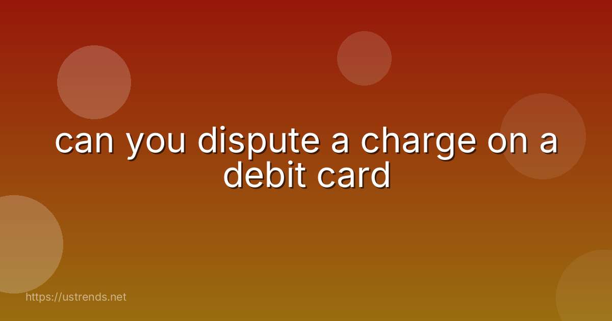 can you dispute a charge on a debit card