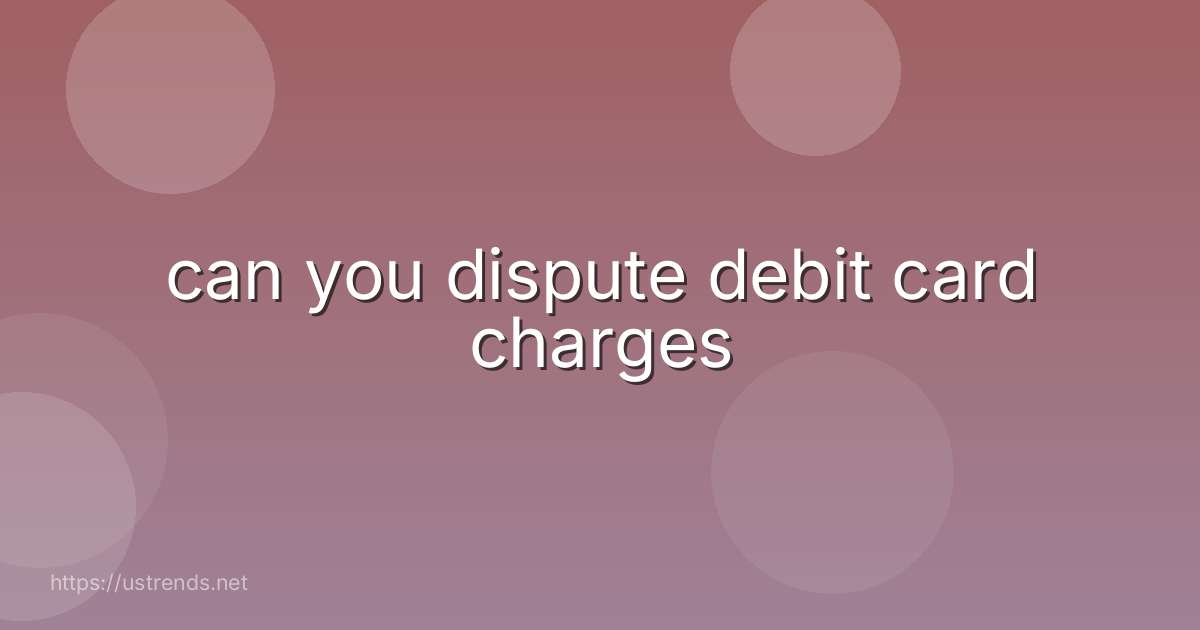 can you dispute debit card charges