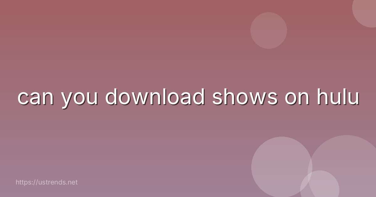 can you download shows on hulu