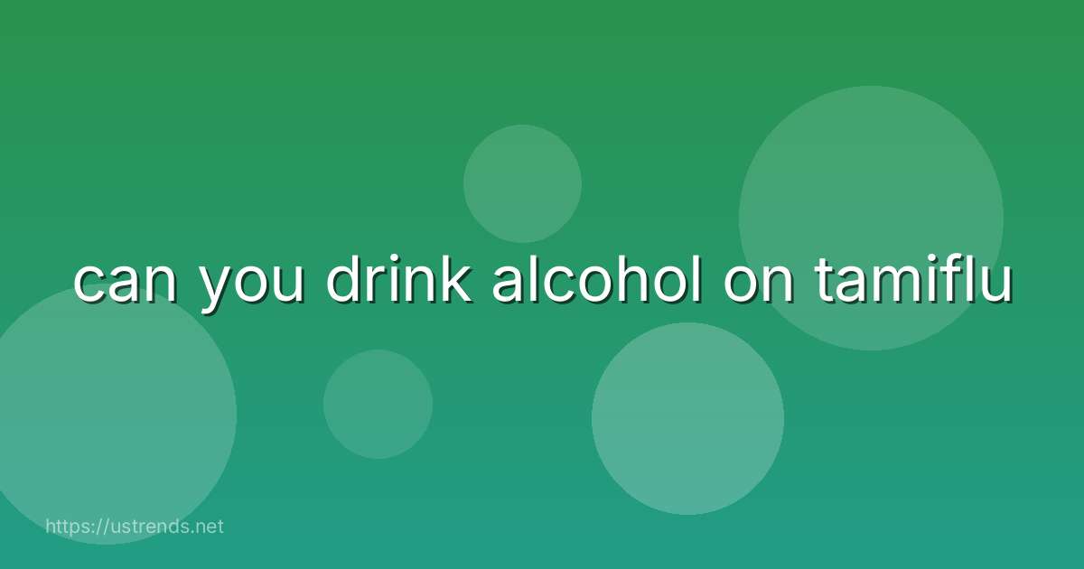 can you drink alcohol on tamiflu