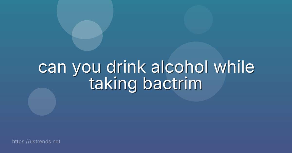 can you drink alcohol while taking bactrim