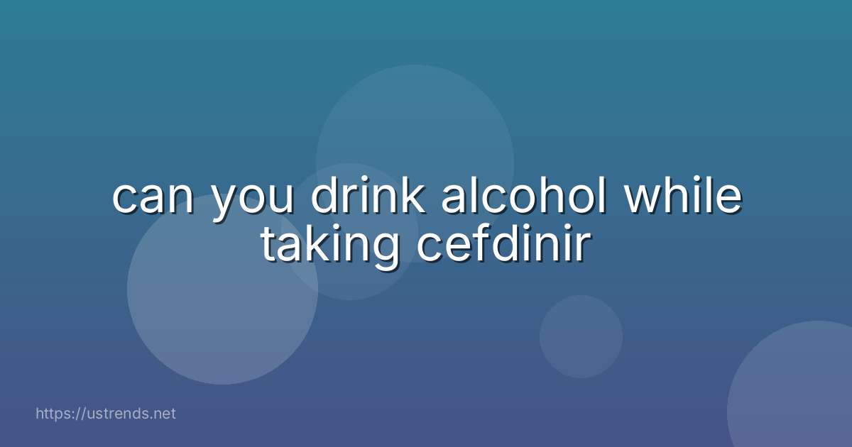 can you drink alcohol while taking cefdinir